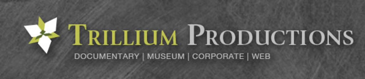 Trillium Productions : Documentary Film Video : Museum : Corporate : Web